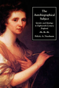 Title: The Autobiographical Subject: Gender and Ideology in Eighteenth-Century England, Author: Felicity A. Nussbaum