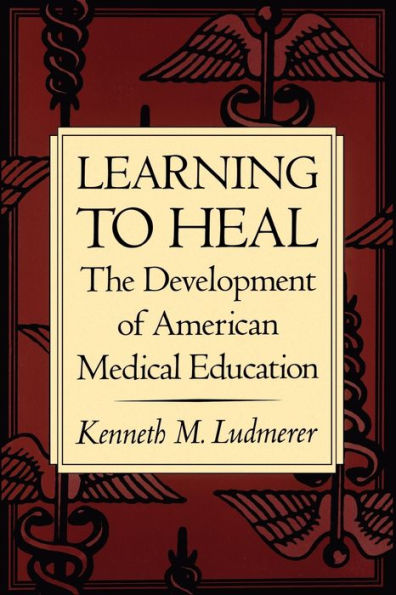 Learning to Heal: The Development of American Medical Education / Edition 1