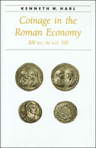 Title: Coinage in the Roman Economy, 300 B.C. to A.D. 700, Author: Kenneth W. Harl