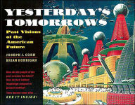 Title: Yesterday's Tomorrows: Past Visions of the American Future / Edition 1, Author: Joseph J. Corn