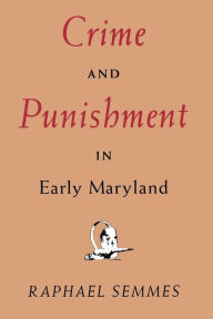Title: Crime and Punishment in Early Maryland, Author: Raphael Semmes