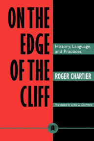 Title: On the Edge of the Cliff: History, Language and Practices / Edition 1, Author: Roger Chartier