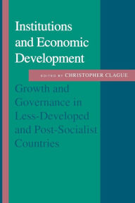 Title: Institutions and Economic Development: Growth and Governance in Less-Developed and Post-Socialist Countries, Author: Christopher Clague