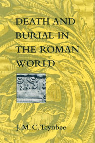 Title: Death and Burial in the Roman World, Author: J. M. C. Toynbee
