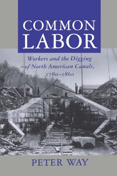 Common Labor: Workers and the Digging of North American Canals, 1780-1860 / Edition 1