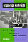 Title: Information Multiplicity: American Fiction in the Age of Media Saturation, Author: John Johnston