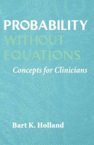 Title: Probability without Equations: Concepts for Clinicians, Author: Bart K. Holland