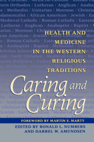 Title: Caring and Curing: Health and Medicine in the Western Religious Traditions / Edition 1, Author: Ronald L. Numbers
