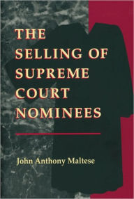 Title: The Selling of Supreme Court Nominees, Author: John Anthony Maltese