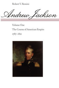 Title: Andrew Jackson: The Course of American Empire, 1767-1821, Author: Robert V. Remini