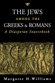 Title: The Jews among the Greeks and Romans: A Diasporan Sourcebook / Edition 1, Author: Margaret Williams