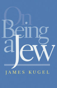 Title: On Being a Jew / Edition 1, Author: James Kugel