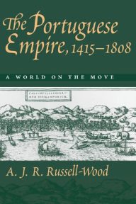 Title: The Portuguese Empire, 1415-1808: A World on the Move / Edition 1, Author: A. J. R. Russell-Wood