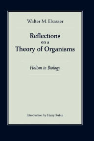 Title: Reflections on a Theory of Organisms, Author: Walter M. Elsasser