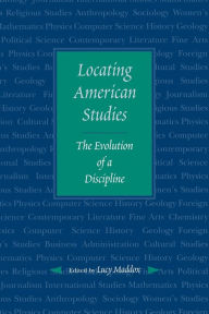 Title: Locating American Studies: The Evolution of a Discipline / Edition 1, Author: Lucy Maddox