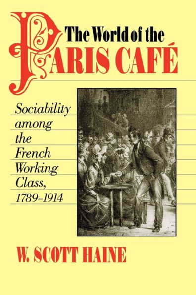 The World of the Paris Café: Sociability among the French Working Class, 1789-1914 / Edition 801