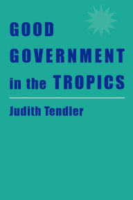 Title: Good Government in the Tropics / Edition 1, Author: Judith Tendler