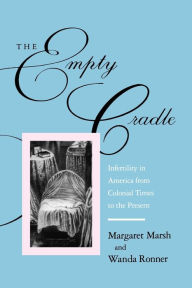 Title: The Empty Cradle: Infertility in America from Colonial Times to the Present, Author: Margaret Marsh