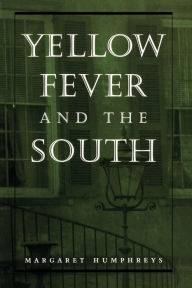 Title: Yellow Fever and the South / Edition 1, Author: Margaret Humphreys