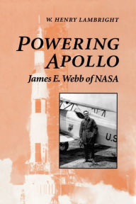 Title: Powering Apollo: James E. Webb of NASA, Author: W. Henry Lambright