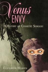 Title: Venus Envy: A History of Cosmetic Surgery, Author: Elizabeth Haiken