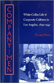 Company Men: White-Collar Life and Corporate Cultures in Los Angeles, 1892-1941