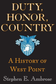 Title: Duty, Honor, Country: A History of West Point, Author: Stephen E. Ambrose