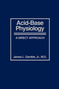 Title: Acid-Base Physiology: A Direct Approach, Author: James L. Gamble Jr. MD