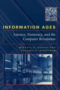 Title: Information Ages: Literacy, Numeracy, and the Computer Revolution, Author: Michael E. Hobart