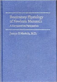 Title: Respiratory Physiology of Newborn Mammals: A Comparative Perspective, Author: Jacopo P. Mortola MD