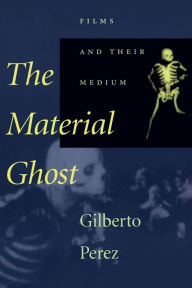 Title: The Material Ghost: Films and Their Medium, Author: Gilberto Perez