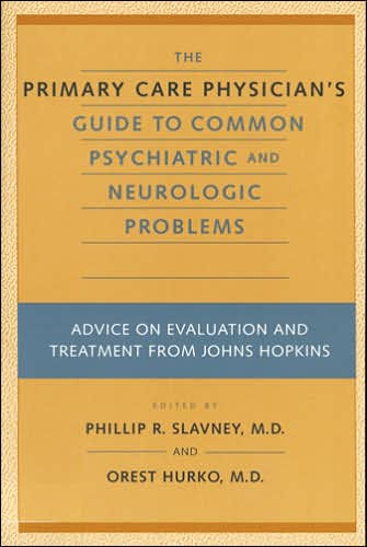 The Primary Care Physician's Guide to Common Psychiatric and Neurologic Problems: Advice on Evaluation Treatment from Johns Hopkins