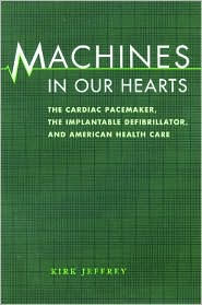 Machines Our Hearts: the Cardiac Pacemaker, Implantable Defibrillator, and American Health Care