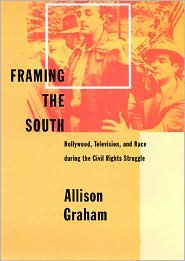 Title: Framing the South: Hollywood, Television, and Race during the Civil Rights Struggle, Author: Allison Graham