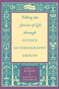 Title: Telling the Stories of Life through Guided Autobiography Groups / Edition 1, Author: James E. Birren