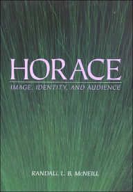 Title: Horace: Image, Identity, and Audience, Author: Randall L. B. McNeill