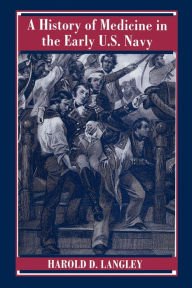 Title: A History of Medicine in the Early U.S. Navy, Author: Harold D. Langley