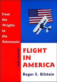 Title: Flight in America: From the Wrights to the Astronauts / Edition 3, Author: Roger E. Bilstein