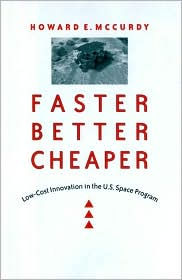 Title: Faster, Better, Cheaper: Low-Cost Innovation in the U.S. Space Program, Author: Howard E. McCurdy