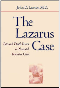Title: The Lazarus Case: Life-and-Death Issues in Neonatal Intensive Care, Author: John D. Lantos MD
