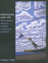 Title: Dinosaurs of the Air: The Evolution and Loss of Flight in Dinosaurs and Birds, Author: Gregory S. Paul