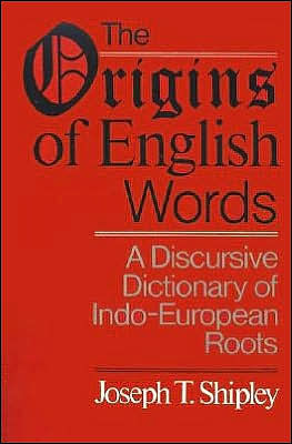 The Origins of English Words: A Discursive Dictionary Indo-European Roots