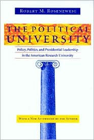 Title: The Political University: Policy, Politics, and Presidential Leadership in the American Research University, Author: Robert M. Rosenzweig