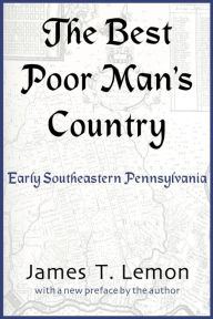 Title: The Best Poor Man's Country: Early Southeastern Pennsylvania, Author: James T. Lemon