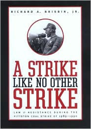 Title: A Strike like No Other Strike: Law and Resistance during the Pittston Coal Strike of 1989-1990, Author: Richard A. Brisbin Jr.