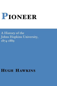Title: Pioneer: A History of the Johns Hopkins University, Author: Hugh Hawkins