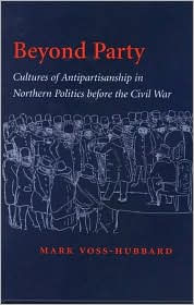 Title: Beyond Party: Cultures of Antipartisanship in Northern Politics before the Civil War, Author: Mark Voss-Hubbard