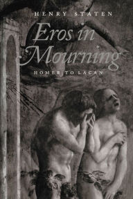 Title: Eros in Mourning: From Homer to Lacan, Author: Henry Staten