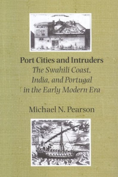 Port Cities and Intruders: The Swahili Coast, India, and Portugal in the Early Modern Era