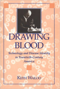 Title: Drawing Blood: Technology and Disease Identity in Twentieth-Century America, Author: Keith Wailoo